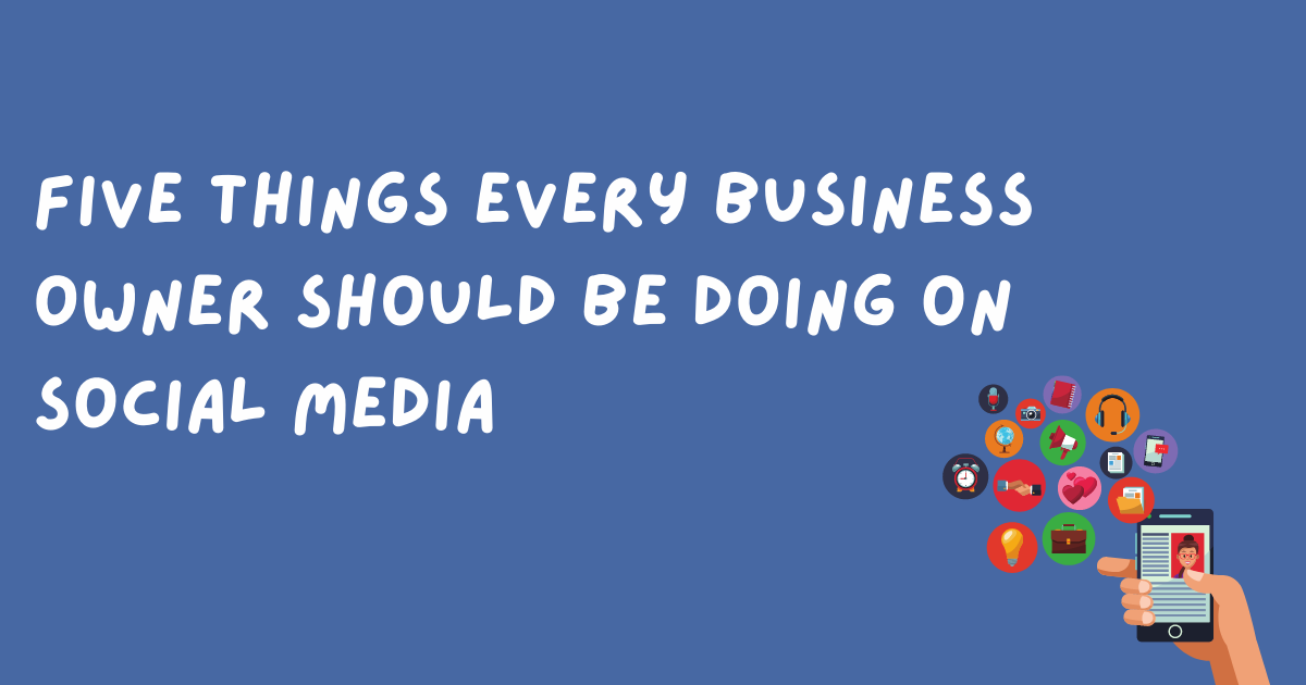 Five Things Every Business Owner Should Be Doing on Social Media