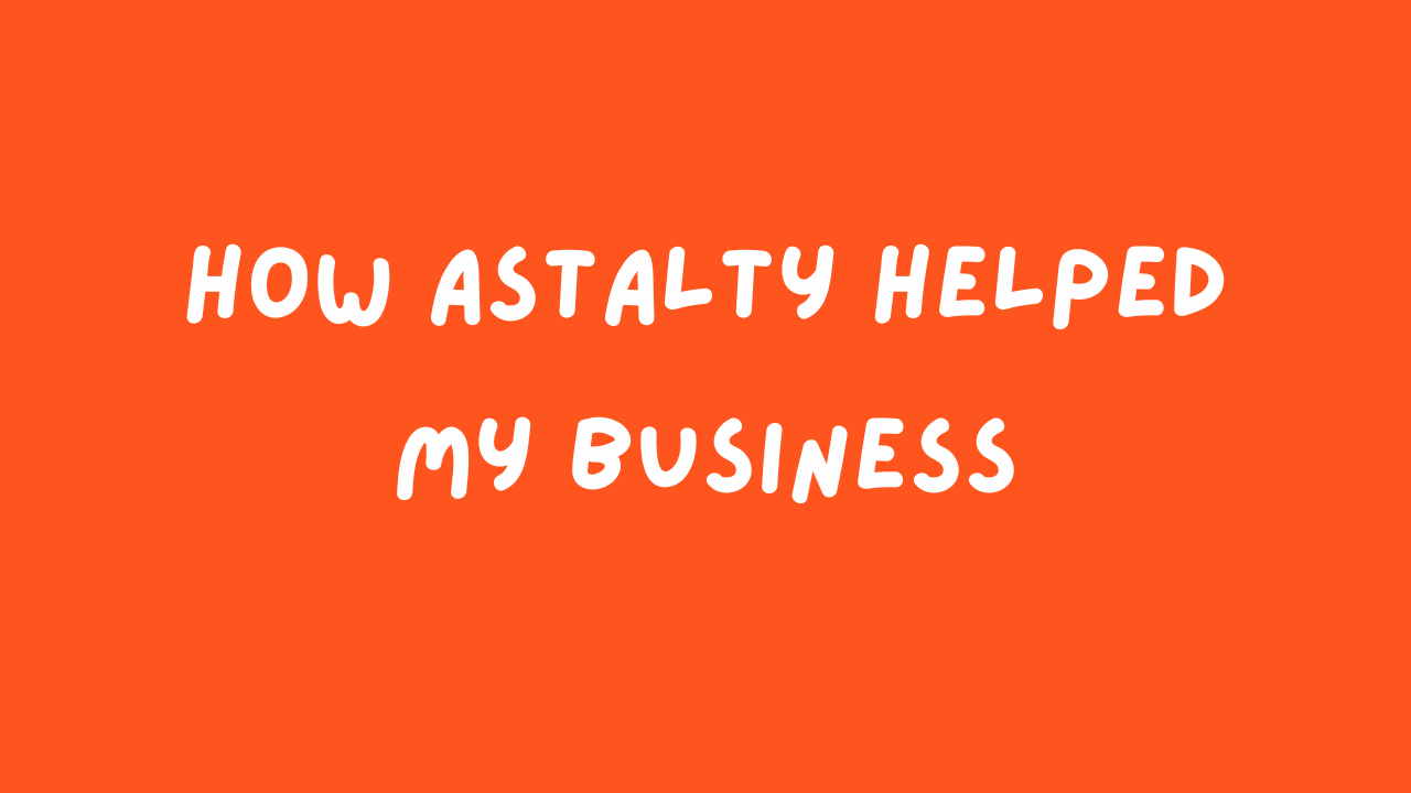 How Astalty Helped My Business