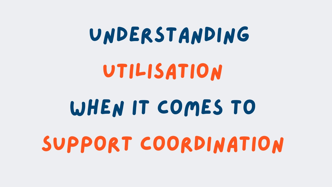 Understanding Utilisation when it comes to Support Coordination